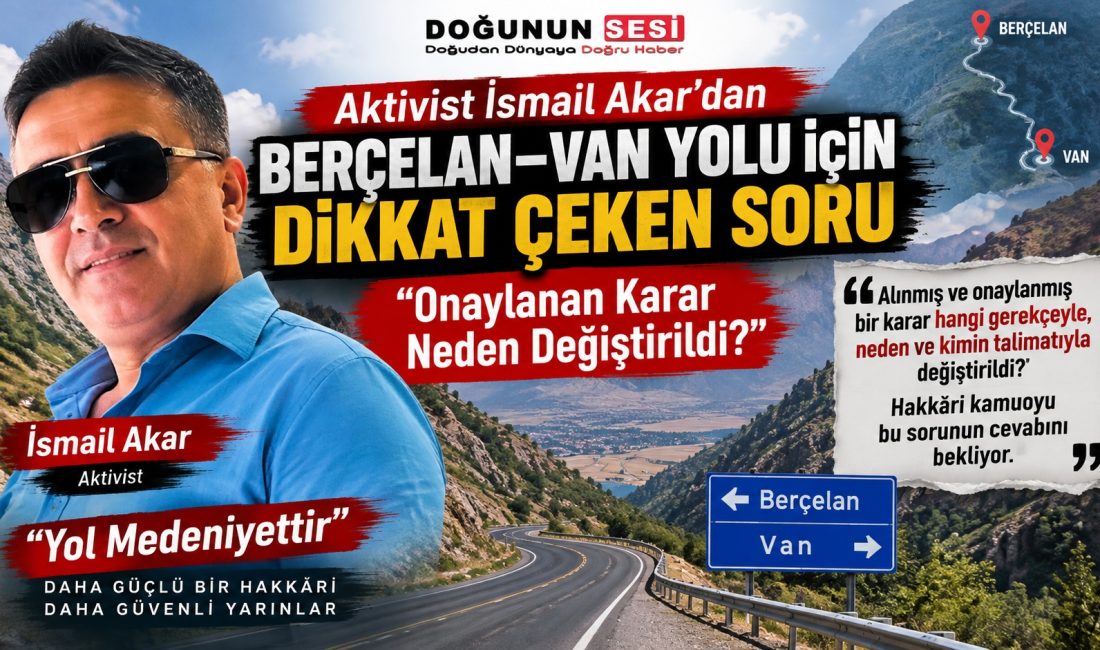 Yol Medeniyettir Kanpanyasının Mimarı Aktivist İsmail Akar’dan Berçelan–Van Yolu İçin Dikkat Çeken Soru: “Onaylanan Karar Neden Değiştirildi?” Hakkâri’de uzun süredir gündemde olan Berçelan–Van yolu konusunda açıklama yapan